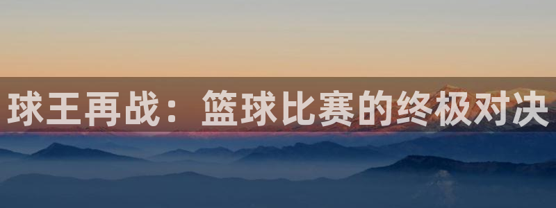 球王再战：篮球比赛的终极对决